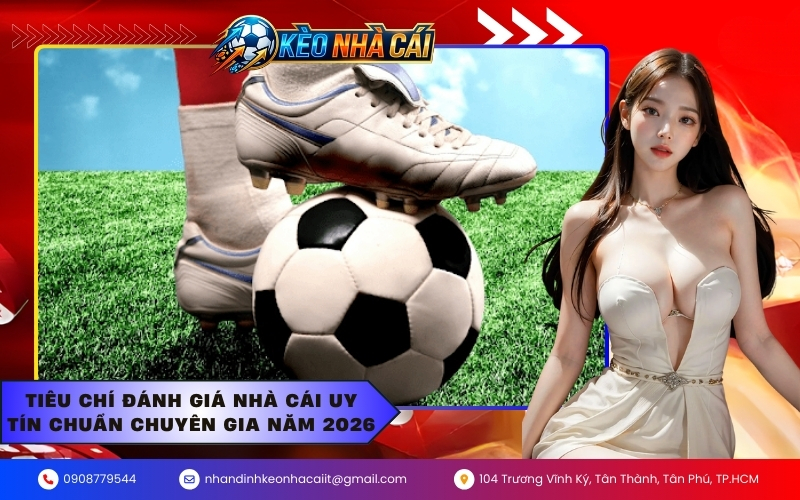 Tiêu chí đánh giá nhà cái uy tín chuẩn chuyên gia năm 2026