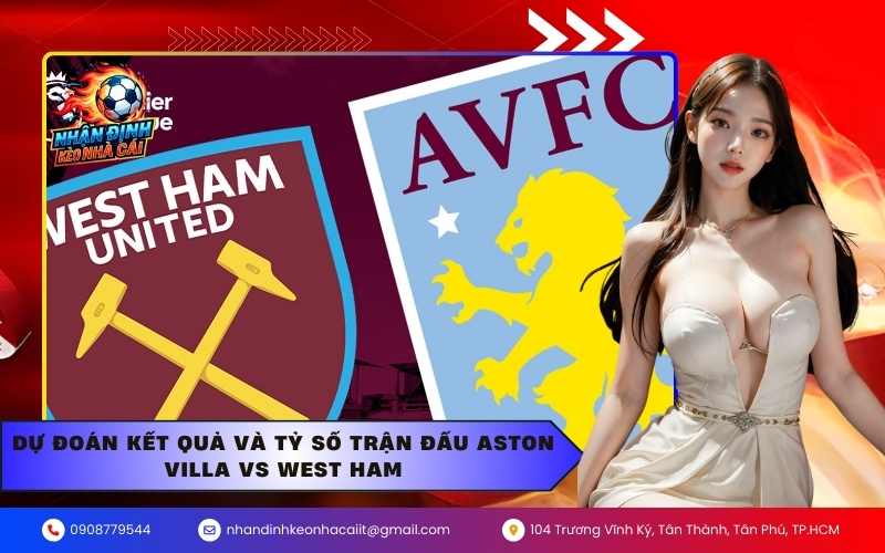 Dự đoán kết quả và tỷ số trận đấu Aston Villa vs West Ham