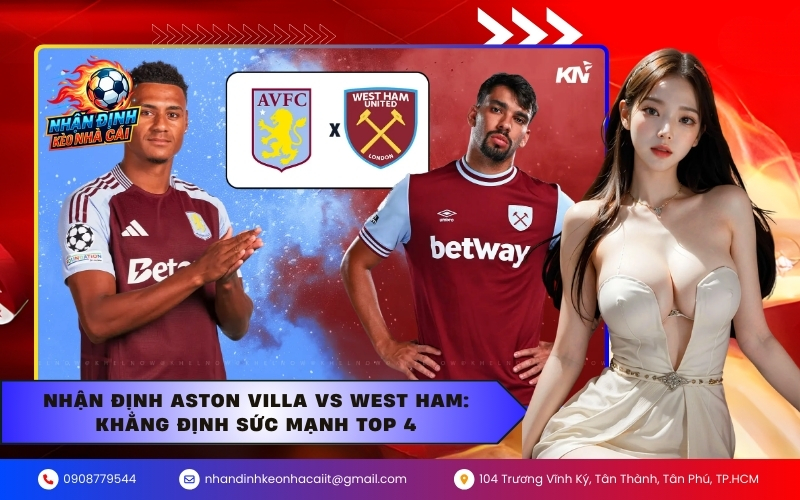 Nhận định Aston Villa vs West Ham: Khẳng định sức mạnh Top 4